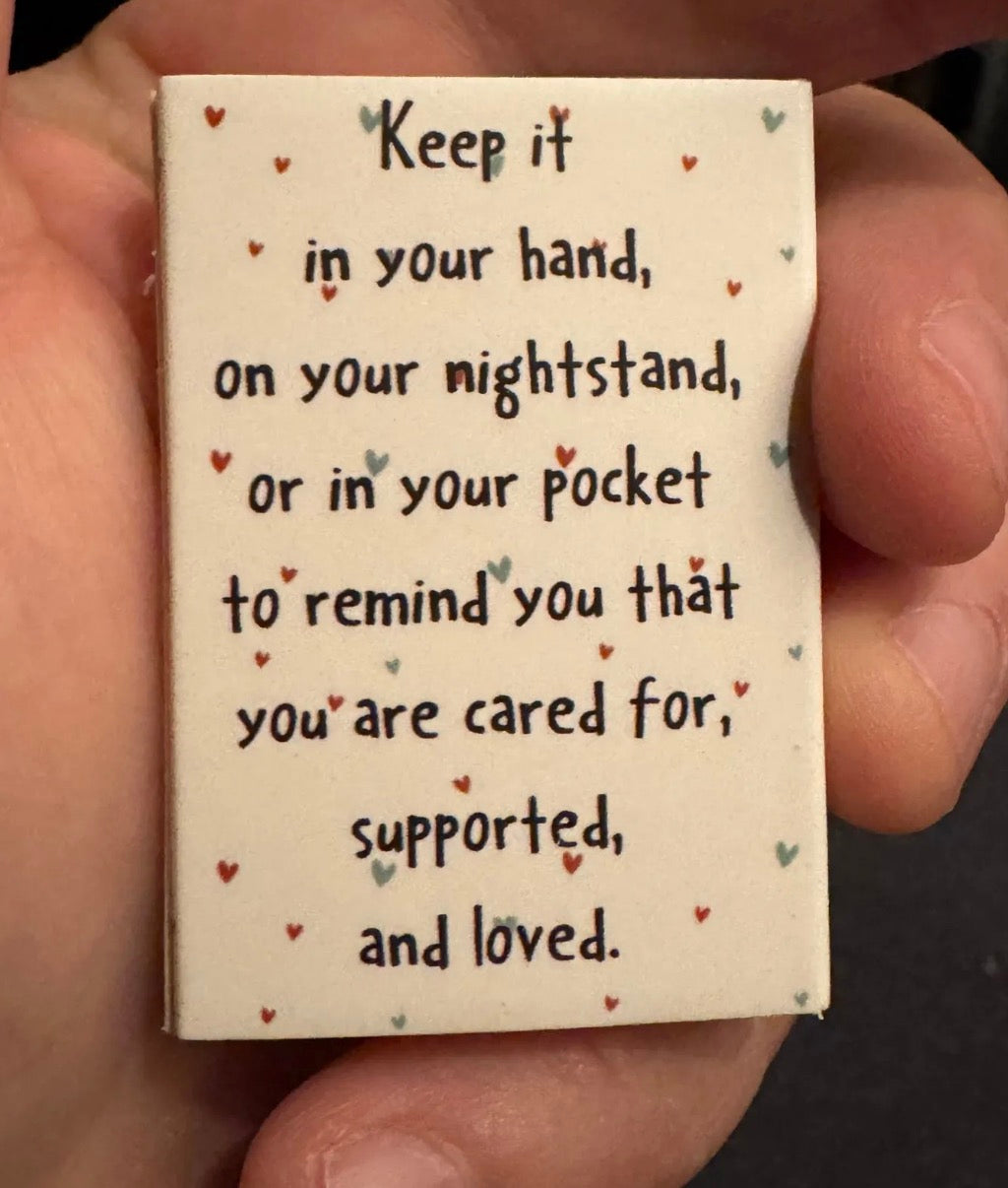 Box with text that says Keep it in your hand, on your nightstand, or in your pocket to remind you that you are care for, supported, and loved. 